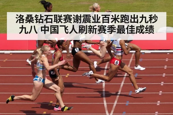 洛桑钻石联赛谢震业百米跑出九秒九八 中国飞人刷新赛季最佳成绩